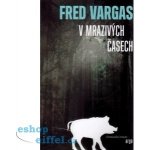 V mrazivých časech - Fred Vargas – Hledejceny.cz