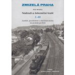 Zmizelá Praha - Nádraží a železniční tratě 2.díl - Mahel Ivo – Hledejceny.cz
