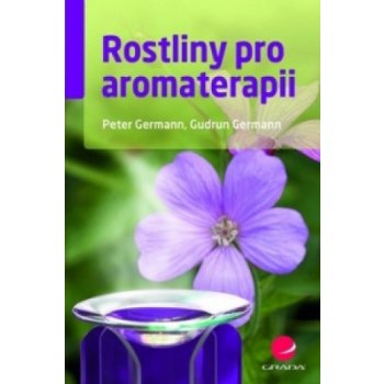 Rostliny pro aromaterapii - 90 vonných rostlin, jejich znaky a způsob využití - Germann Gudrun a Peter