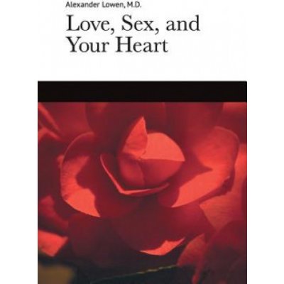 Love, Sex, and Your Heart Lowen AlexanderPaperback – Hledejceny.cz