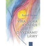 Víra, láska a naděje - O významu lásky - Steiner Rudolf – Hledejceny.cz