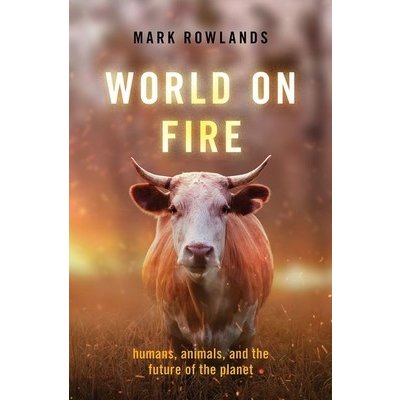 World on Fire: Humans, Animals, and the Future of the Planet Rowlands MarkPevná vazba – Zbozi.Blesk.cz
