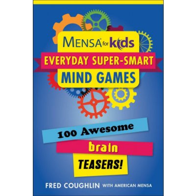 Mensa for Kids: Everyday Super-Smart Mind Games: 100 Awesome Brain Teasers! – Zboží Mobilmania