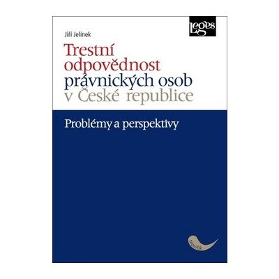 Trestní odpovědnost právnických osob v České republice - problémy a perspektivy - Jiří Jelínek – Hledejceny.cz