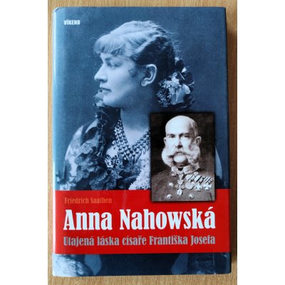 Anna Nahowská - Utajená láska císaře Františka Josefa - Friedrich Saathen