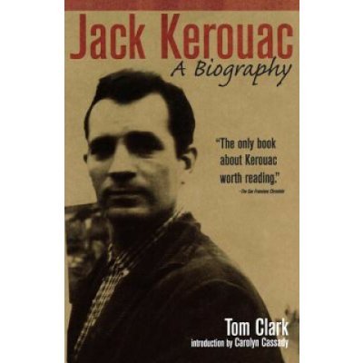 Jack Kerouac: A Biography Tom Clark,Carolyn Cassady – Sleviste.cz
