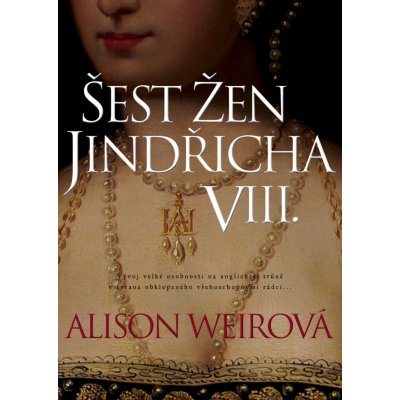 Šest žen Jindřicha VIII. - Alison Weirová – Hledejceny.cz