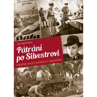 Beránek Jan - Pátrání po Silvestrovi -- Válečné osudy Baťovců v Singapuru – Hledejceny.cz