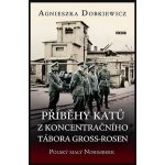 Příběhy katů z koncentračního tábora Gross-Rosen - Agnieszka Dobkiewicz – Hledejceny.cz