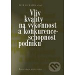 Vliv kvality na výkonnost a konkurenceschopnost podniku - Petr Suchánek, Maria Králová, Peter Marinič, Jana Pokorná, Martina Rešlová, Jiří Richter, Milan Sedláček – Hledejceny.cz