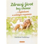 Zdravý život bez chemie … s bylinkami a selským rozumem - Karoline Postlmayr – Zbozi.Blesk.cz