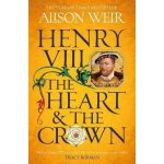 Henry VIII: The Heart and the Crown: ´this novel makes Henry VIII´s story feel like it has never been told before´ Tracy Borman - Alison Weir – Sleviste.cz