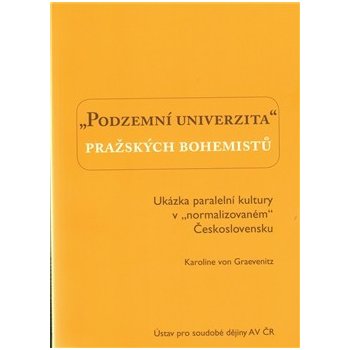 Podzemní univerzita pražských bohemistů. -- Ukázka paralelní kultury v "normalizovaném" Československu - von Graevenitz Karolina
