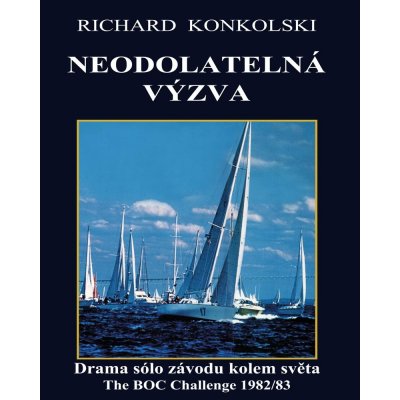 Neodolatelná výzva : Drama sólo závodu kolem světa - Richard Konkolski