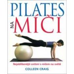 Pilates na míči - Nejoblíbenější cvičení s míčem na světě - Graig Colleen – Hledejceny.cz