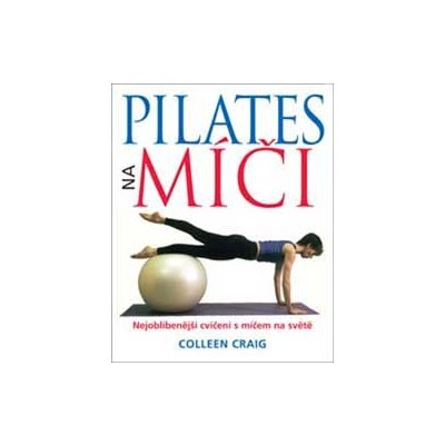 Pilates na míči - Nejoblíbenější cvičení s míčem na světě - Graig Colleen – Zboží Mobilmania