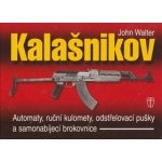 Kalašnikov - Automaty, ruční kulomety, odstřelovací pušky a samonabíjecí brokovnice - 2. vydání - John Walter – Hledejceny.cz