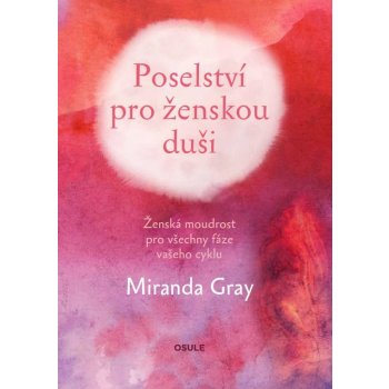 Gray Miranda - Poselství pro ženskou duši -- Ženská moudrost pro všechny fáze vašeho cyklu