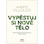 Vypěstuj si nové tělo - Alberto Villoldo – Hledejceny.cz