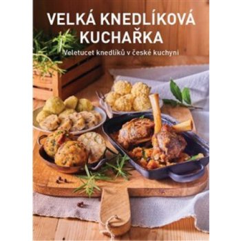 Velká knedlíková kuchařka - Veletucet knedlíků v české kuchyni - Kateřina Bednářová