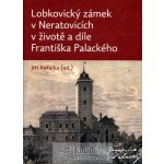 Lobkovický zámek v Neratovicích v životě a díle Františka Palackého - Kořalka Jiří – Hledejceny.cz