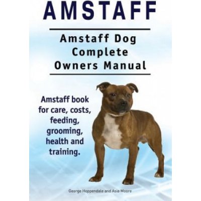 Amstaff. Amstaff Dog Complete Owners Manual. Amstaff book for care, costs, feeding, grooming, health and training. Moore AsiaPaperback – Zbozi.Blesk.cz