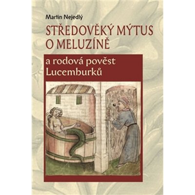 Středověký mýtus o Meluzíně a rodová pověst Lucemburků - Martin Nejedlý – Zbozi.Blesk.cz