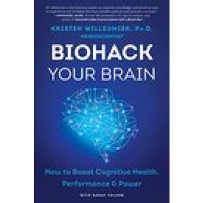Biohack Your Brain: How to Boost Cognitive Health, Performance & Power Willeumier KristenPaperback – Hledejceny.cz