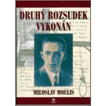 Druhý rozsudek vykonán -- Životní osudy Josefa Moulise, nejen legionáře Miloslav Moulis