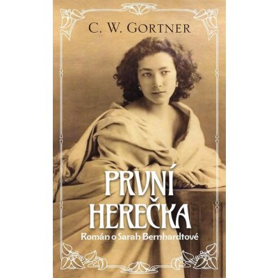 První herečka: Román o Sarah Bernhardtové - C.W. Gortner – Zboží Mobilmania