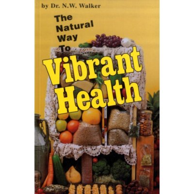 The Natural Way to Vibrant Health - N. Walker – Sleviste.cz