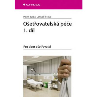 Ošetřovatelská péče 1.díl Pro obor ošetřovatel - Patrik Burda, Lenka Šolcová – Zbozi.Blesk.cz