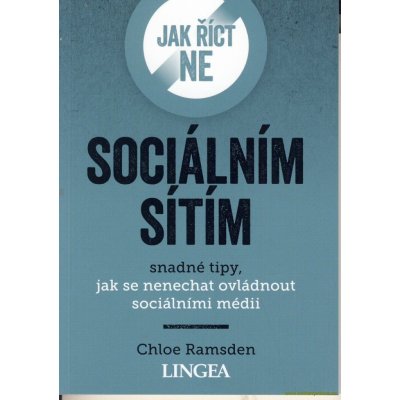 Jak říct ne sociálním sítím - Snadné tipy, jak se nenechat ovládnout sociálními médii - Ramsden Chloe, Brožovaná – Hledejceny.cz