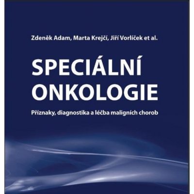 Speciální onkologie. Příznaky, diagnostika a léčba maligních chorob - Jiří Vorlíček, Zdeněk Adam, Marta Krejčí – Zboží Mobilmania