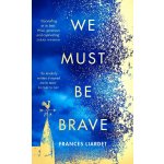 We Must Be Brave - Frances Liardet – Hledejceny.cz