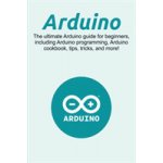 Arduino: The ultimate Arduino guide for beginners, including Arduino programming, Arduino cookbook, tips, tricks, and more! - (Newport Craig) – Hledejceny.cz
