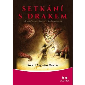 Setkání s drakem - Jak ukončit utrpení vstupem do vlastní bolesti - Masters Robert Augustus