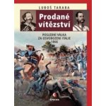 Prodané vítězství. Poslední válka za osvobození Itálie 1866 - Luboš Taraba - Epocha – Hledejceny.cz