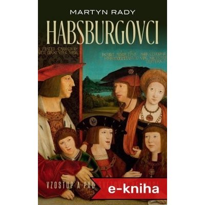 Habsburgovci: Vzostup a pád svetovej veľlmoci - Martyn Rady – Zboží Mobilmania