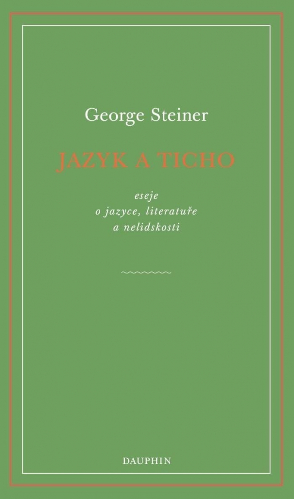 Jazyk a ticho, eseje o jazyce, literatuře a nelidskosti - George Steiner