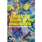 Liberation Begins in the Imagination - Writings on Caribbean British Art - Bailey David A. (Founding Director International Curators Forum Visiting Professor University of the Arts) – Hledejceny.cz