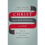 Christ from Beginning to End: How the Full Story of Scripture Reveals the Full Glory of Christ Hunter TrentPevná vazba – Hledejceny.cz