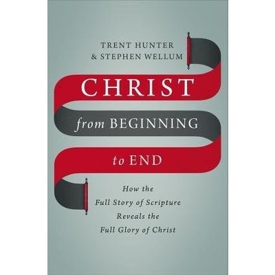 Christ from Beginning to End: How the Full Story of Scripture Reveals the Full Glory of Christ Hunter TrentPevná vazba