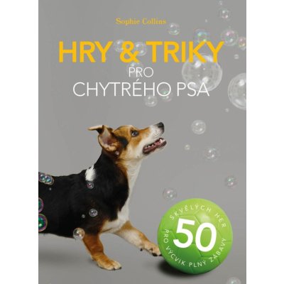 Hry a triky pro chytrého psa - 50 skvělých her pro výcvik plný zábavy - Sophie Collinsová – Zboží Mobilmania