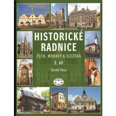 Historické radnice Čech, Moravy a Slezska 2. díl - Zdeněk Fišera – Hledejceny.cz
