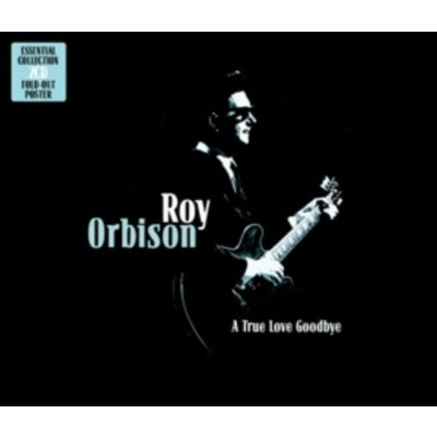 Orbison Roy: A True Love Goodbye: Essential Collection CD – Hledejceny.cz