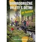 Dobrodružné výlety s dětmi po Šumavě - van Luxemburg Jana – Hledejceny.cz