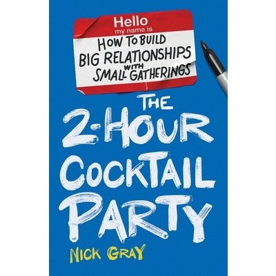 The 2-Hour Cocktail Party: How to Build Big Relationships with Small Gatherings Gray Nick Paperback