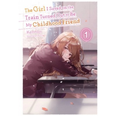 Girl I Saved on the Train Turned Out to Be My Childhood Friend, Vol. 1 light novel