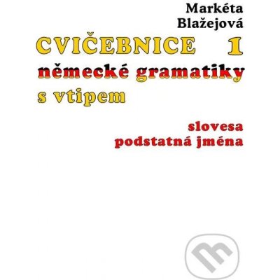 Cvičebnice německé gramatiky s vtipem I - Markéta Blažejová – Hledejceny.cz